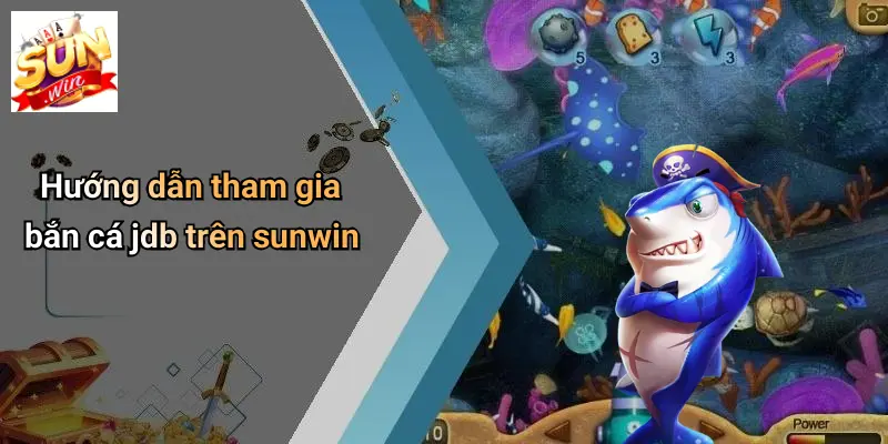 Hướng dẫn tham gia bắn cá jdb trên sunwin