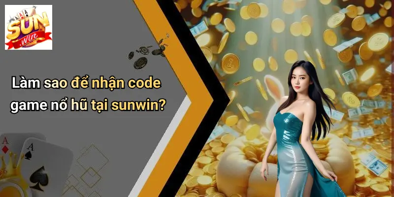 Làm sao để nhận code game nổ hũ tại sunwin?