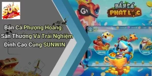 Bắn Cá Phượng Hoàng: Săn Thưởng Và Trải Nghiệm Đỉnh Cao Cùng SUNWIN