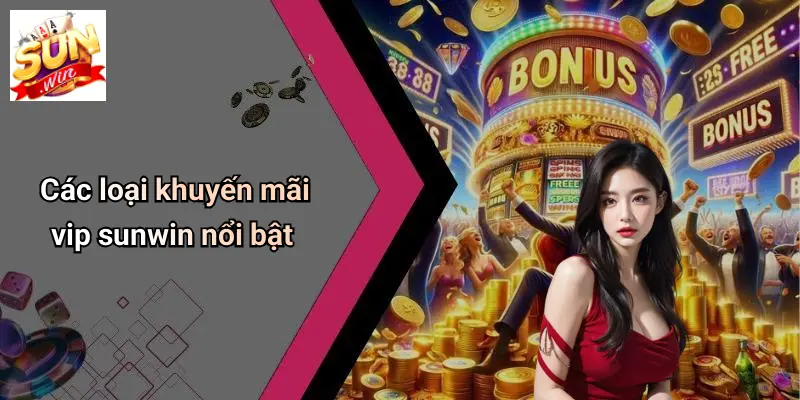 Các loại khuyến mãi vip sunwin nổi bật