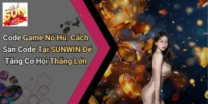 Code Game Nổ Hũ: Cách Săn Code Tại SUNWIN Để Tăng Cơ Hội Thắng Lớn