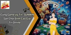 Cổng Game Uy Tín: SUNWIN – Sân Chơi Đỉnh Cao Giải Trí Online