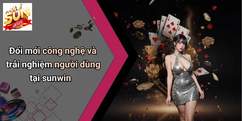 Đổi mới công nghệ và trải nghiệm người dùng tại sunwin