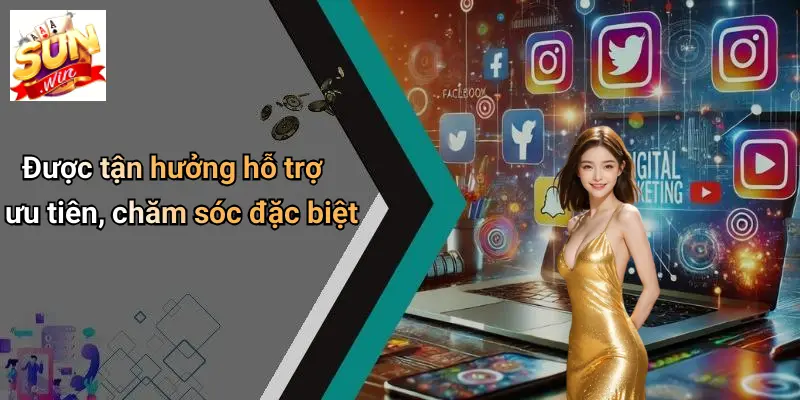 Được tận hưởng hỗ trợ ưu tiên, chăm sóc đặc biệt