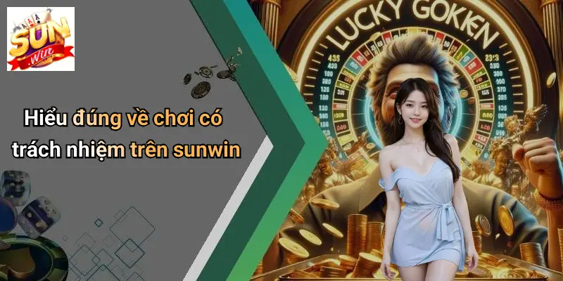 Hiểu đúng về chơi có trách nhiệm trên sunwin