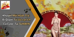 khuyen-mai-hoan-tra-bi-quyet-toi-uu-loi-ich-ca-cuoc-tai-sunwin