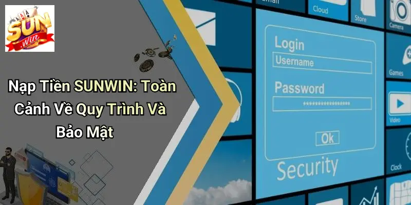 Nạp Tiền SUNWIN: Toàn Cảnh Về Quy Trình Và Bảo Mật