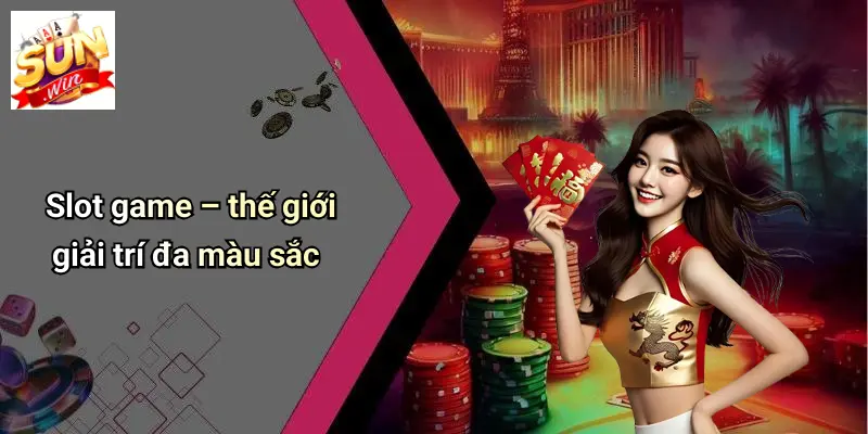 Slot game – thế giới giải trí đa màu sắc