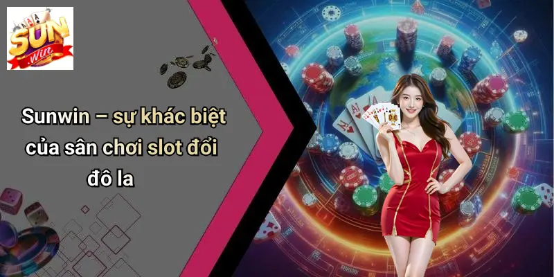 Sunwin – sự khác biệt của sân chơi slot đổi đô la