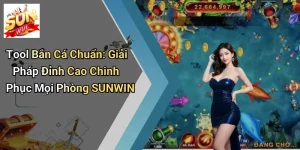 Tool Bắn Cá Chuẩn: Giải Pháp Đỉnh Cao Chinh Phục Mọi Phòng SUNWIN