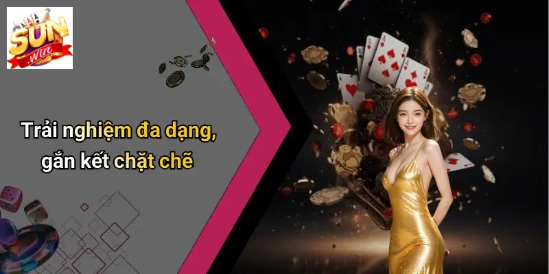 Trải nghiệm đa dạng, gắn kết chặt chẽ