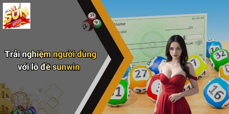 Trải nghiệm người dùng với lô đề sunwin